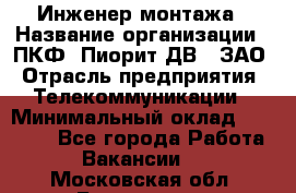 Инженер монтажа › Название организации ­ ПКФ "Пиорит-ДВ", ЗАО › Отрасль предприятия ­ Телекоммуникации › Минимальный оклад ­ 50 000 - Все города Работа » Вакансии   . Московская обл.,Бронницы г.